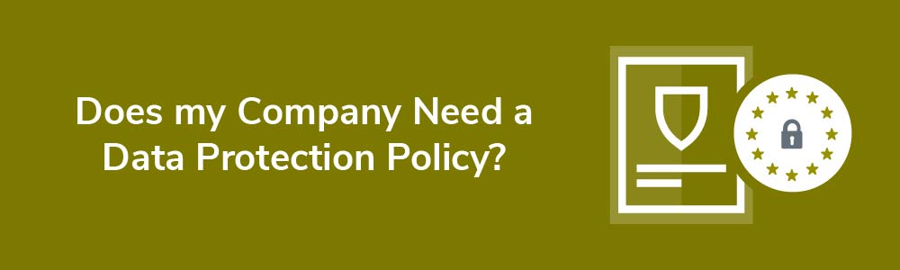 Does my Company Need a Data Protection Policy?