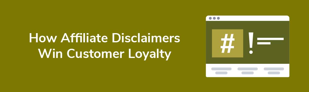 How Affiliate Disclaimers Win Customer Loyalty