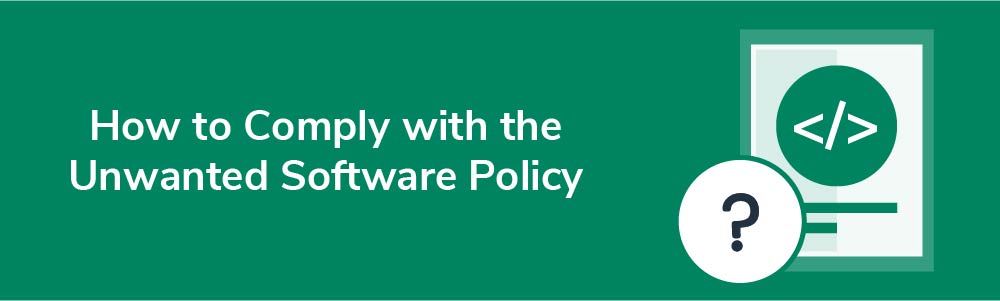 How to Comply with the Unwanted Software Policy