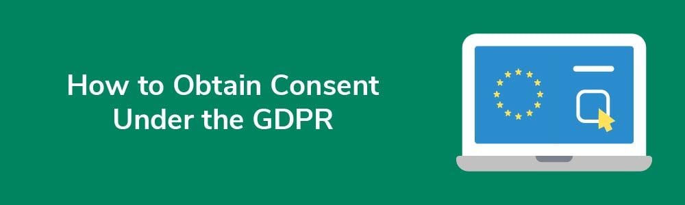 How to Obtain Consent Under the GDPR