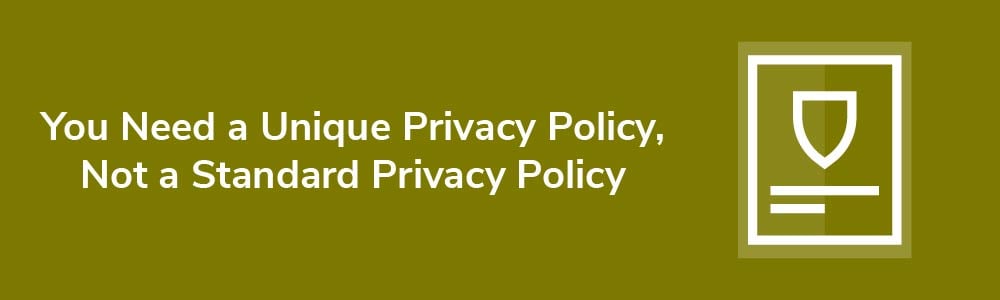 You Need a Unique Privacy Policy, Not a Standard Privacy Policy