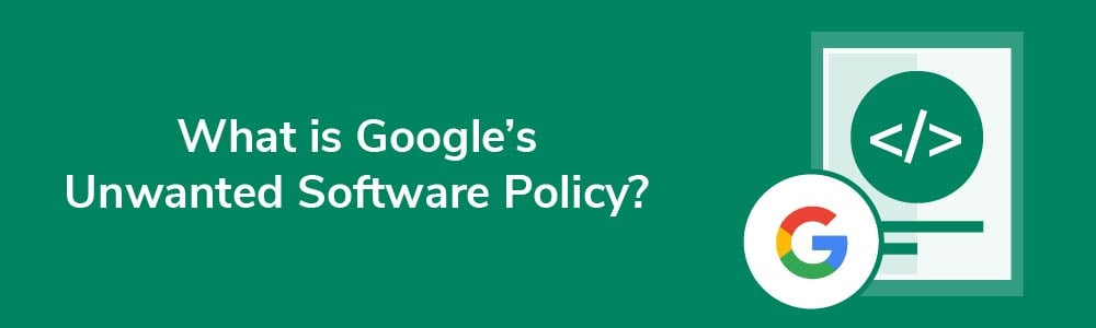 What is Google's Unwanted Software Policy?