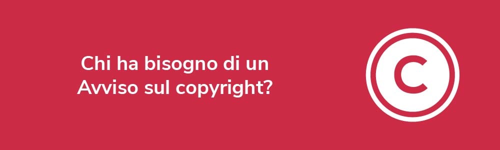 Chi ha bisogno di un Avviso sul copyright?