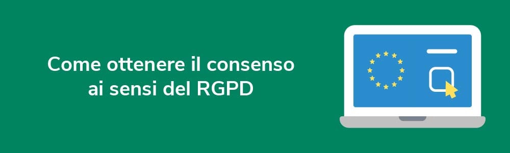 Come ottenere il consenso ai sensi del RGPD