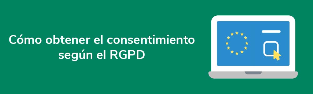 Cómo obtener el consentimiento según el RGPD