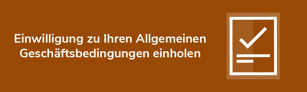 Einwilligung zu Ihren Allgemeinen Geschäftsbedingungen einholen