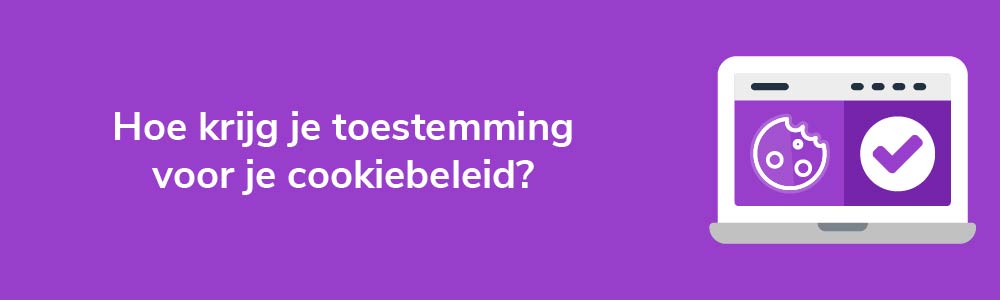 Hoe krijg je toestemming voor je cookiebeleid?