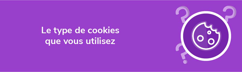 Le type de cookies que vous utilisez