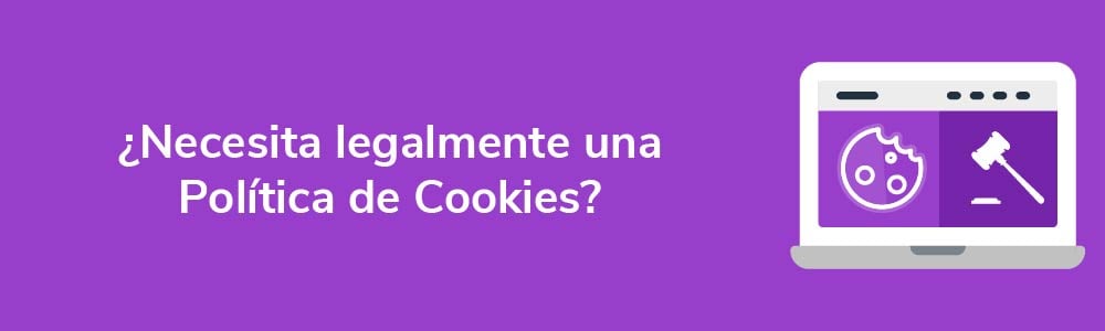 ¿Necesita legalmente una Política de Cookies?