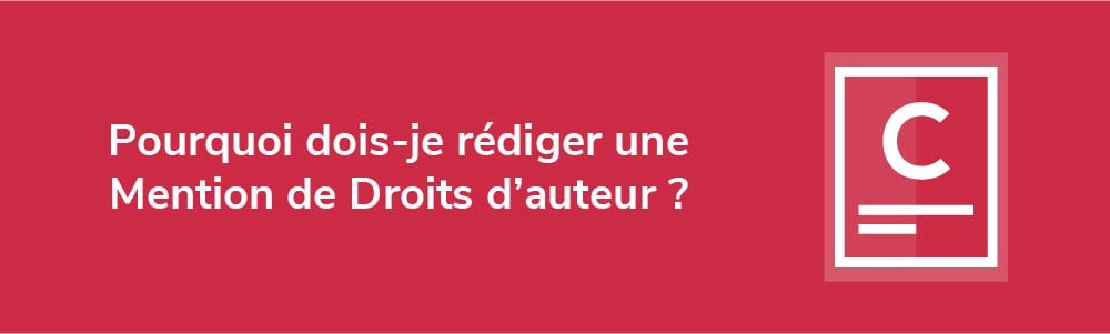 Pourquoi dois-je rédiger une Mention de Droits d'auteur ?