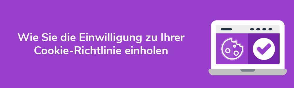 Wie Sie die Einwilligung zu Ihrer Cookie-Richtlinie einholen