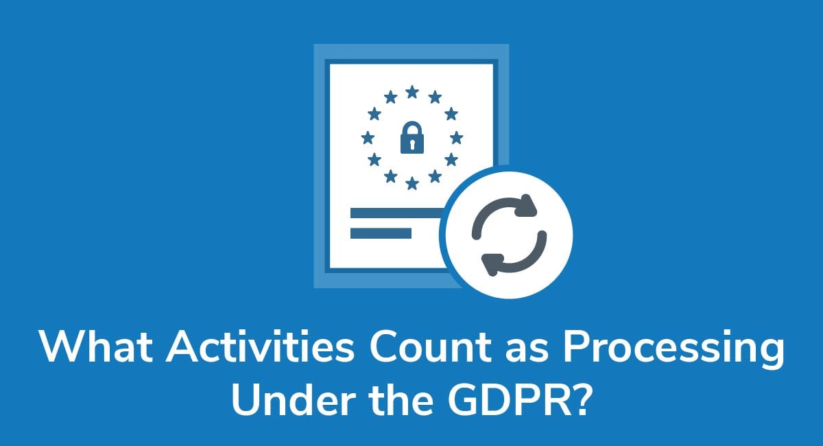 What Activities Count as Processing Under the GDPR?