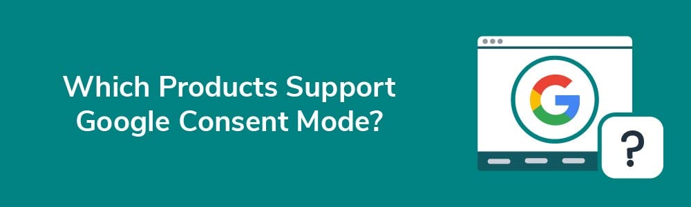 Which Products Support Google Consent Mode?