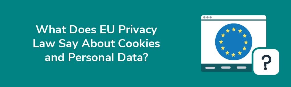 What Does EU Privacy Law Say About Cookies and Personal Data?