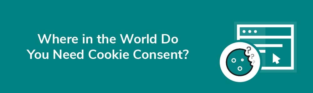 Where in the World Do You Need Cookie Consent?