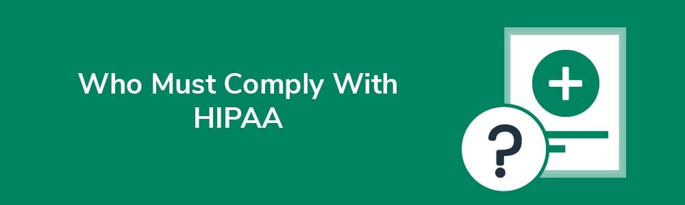 Who Must Comply With HIPAA