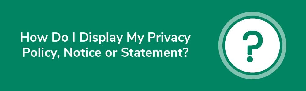 How Do I Display My Privacy Policy, Notice or Statement?
