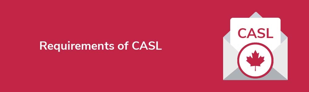 Requirements of Canada's Anti-Spam Legislation (CASL)
