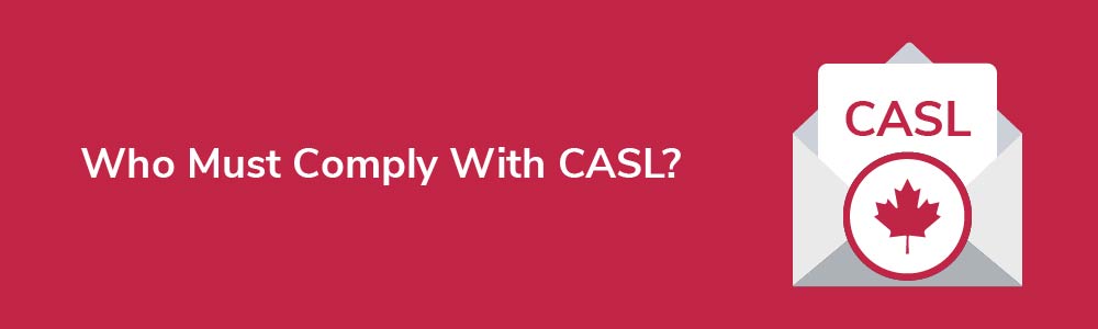 Who Must Comply With Canada's Anti-Spam Legislation (CASL)?