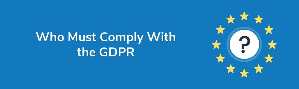 Who Must Comply With the GDPR