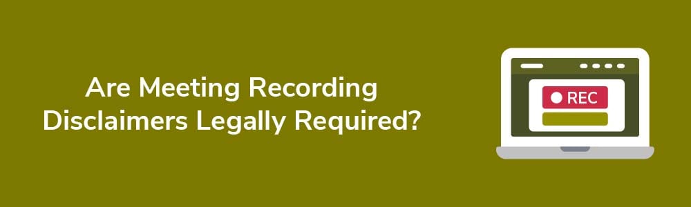 Are Meeting Recording Disclaimers Legally Required?