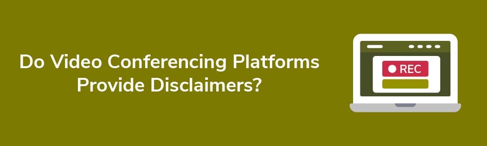 Do Video Conferencing Platforms Provide Disclaimers?
