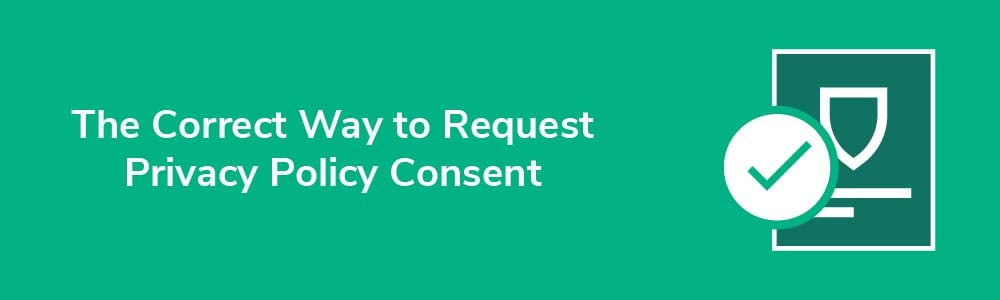 The Correct Way to Request Privacy Policy Consent