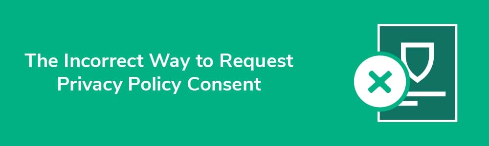 The Incorrect Way to Request Privacy Policy Consent