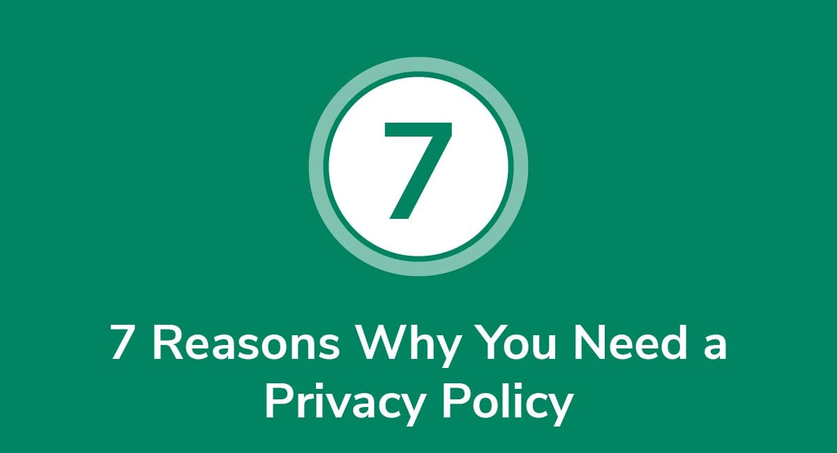 7 Reasons Why You Need a Privacy Policy