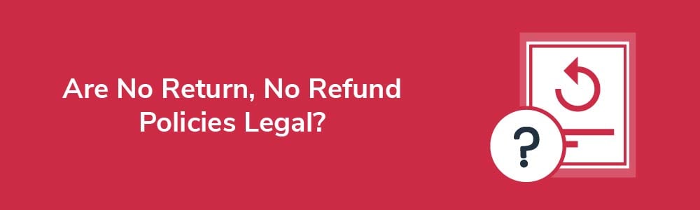 Are No Return, No Refund Policies Legal?
