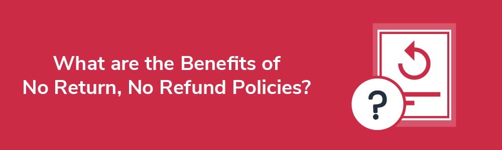 What are the Benefits of No Return, No Refund Policies?