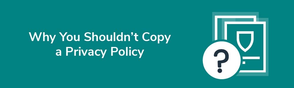 Why You Shouldn't Copy a Privacy Policy