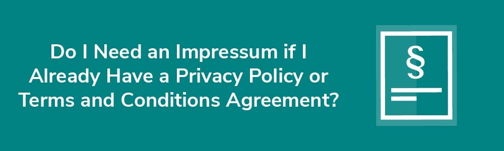 Do I Need an Impressum if I Already Have a Privacy Policy or Terms and Conditions Agreement?