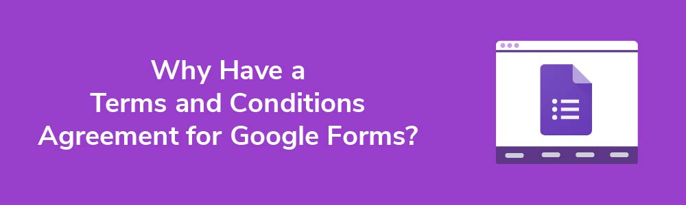 Why Have a Terms and Conditions Agreement for Google Forms?