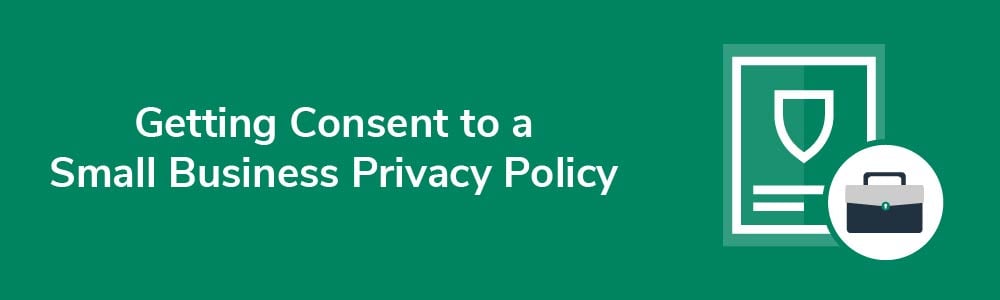 Getting Consent to a Small Business Privacy Policy