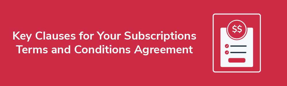 Key Clauses for Your Subscriptions Terms and Conditions Agreement