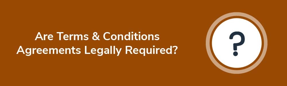 Are Terms and Conditions Agreements Legally Required?