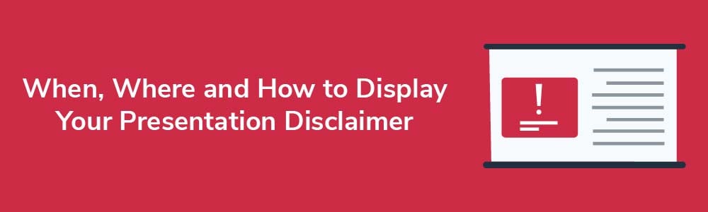 When, Where and How to Display Your Presentation Disclaimer