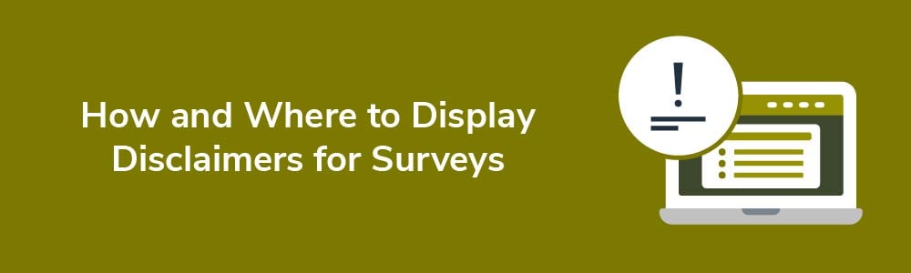 How and Where to Display Disclaimers for Surveys