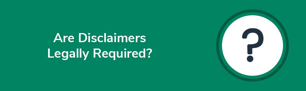 Are Disclaimers Legally Required?