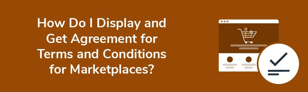 How Do I Display and Get Agreement for Terms and Conditions for Marketplaces?