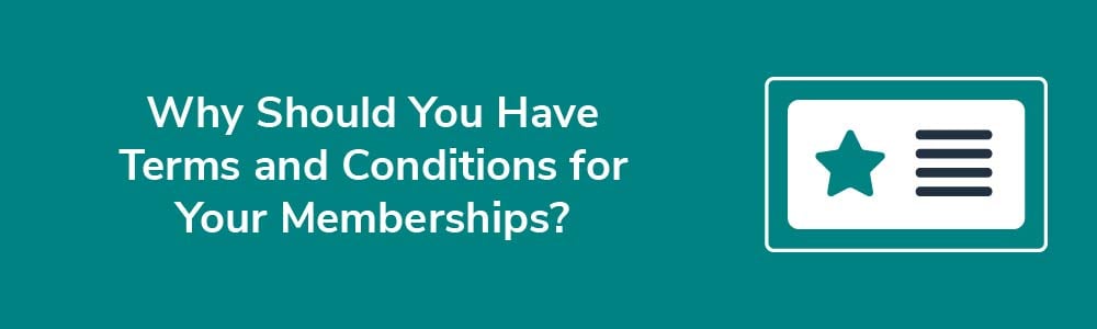 Why Should You Have Terms and Conditions for Your Memberships?