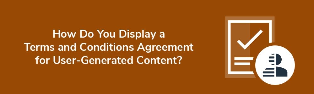 How Do You Display a Terms and Conditions Agreement for User-Generated Content?