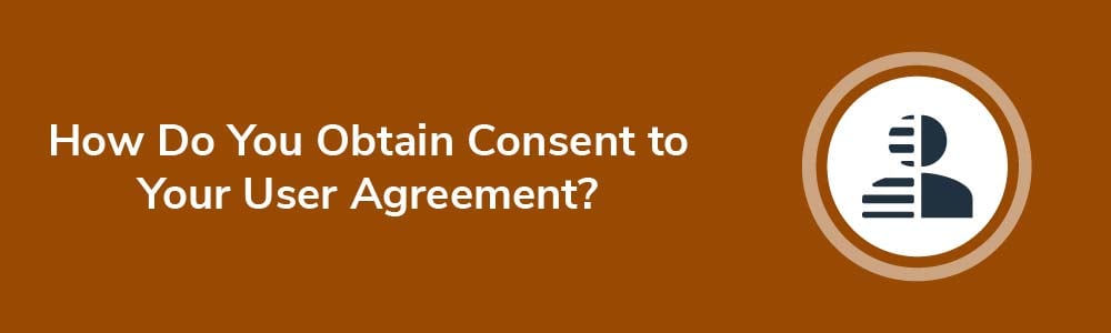 How Do You Obtain Consent to Your User Agreement?