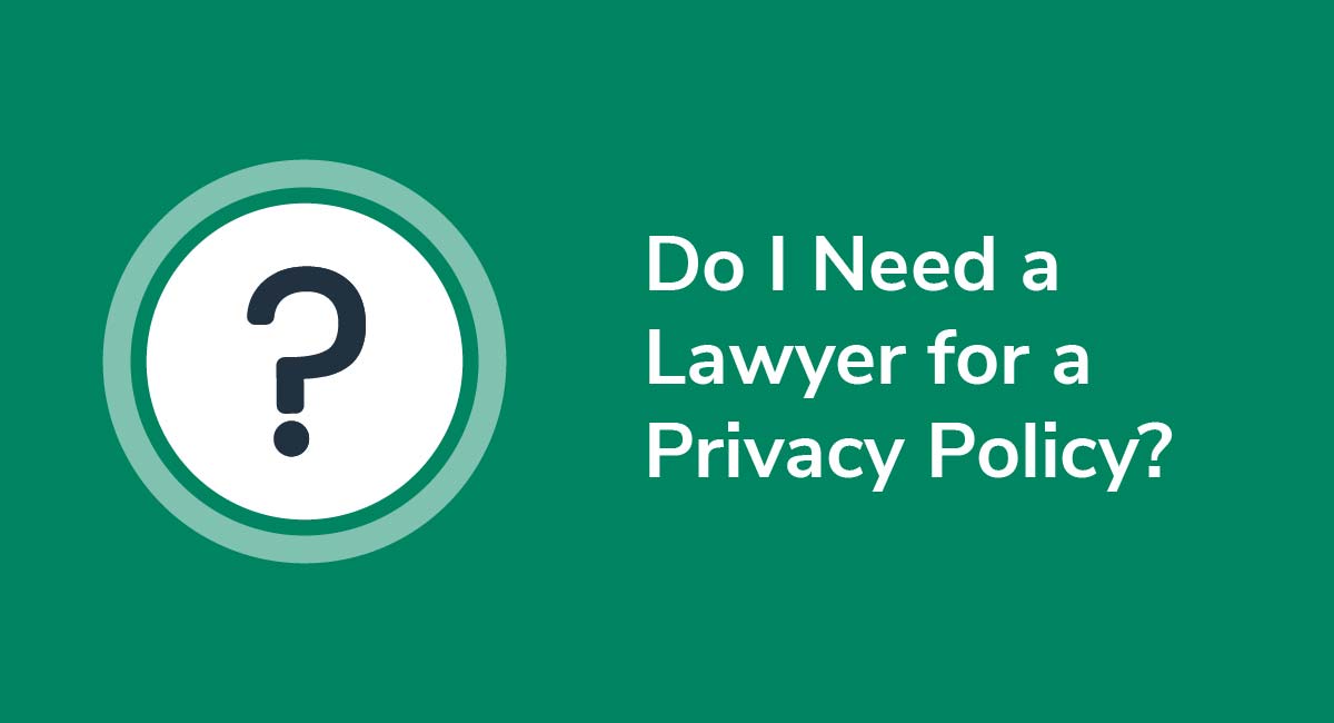 Do I Need a Lawyer for a Privacy Policy?