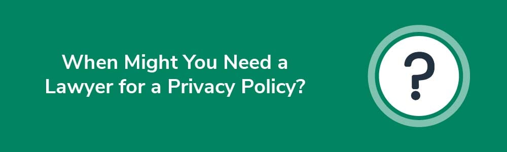 When Might You Need a Lawyer for a Privacy Policy?