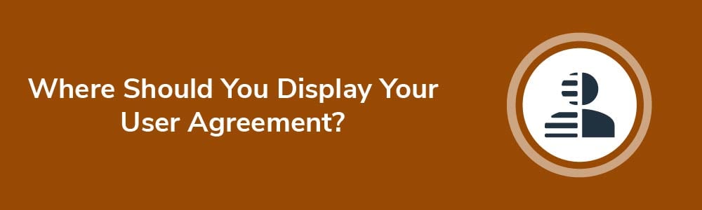 Where Should You Display Your User Agreement?