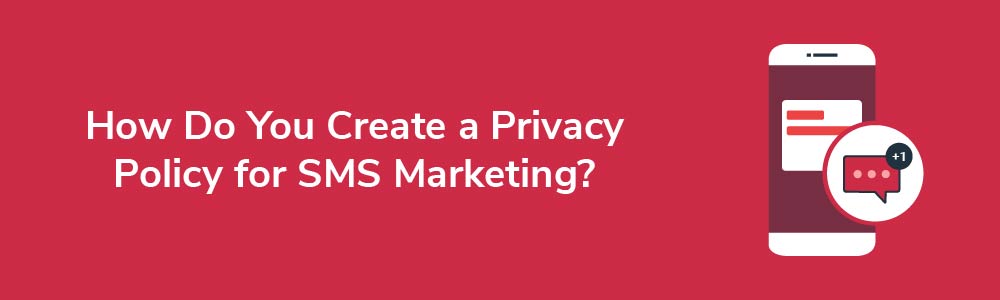 How Do You Create a Privacy Policy for SMS Marketing?