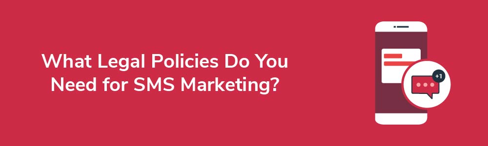 What Legal Policies Do You Need for SMS Marketing?